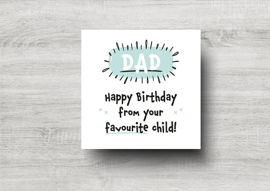 Dad - Happy Birthday From Your Favourite Child - Birthday Card