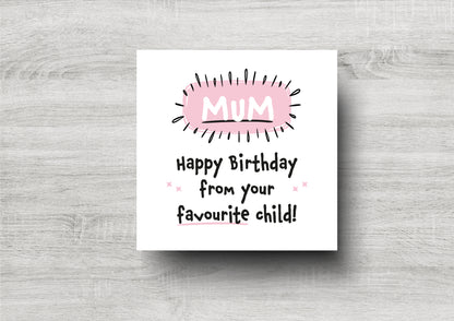 Mum - Happy Birthday From Your Favourite Child - Birthday Card